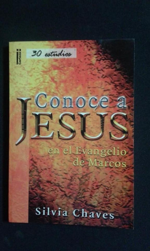 Conoce A Jesus En El Evangelio De Marcos Silvia Chaves 