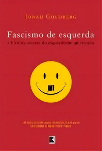 Fascismo de esquerda: a história secreta do esquerdismo americano: A história secreta do esquerdismo americano, de Jonah Goldberg. Editora Record, capa mole em português, 2009