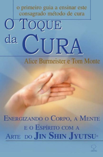 O Toque Da Cura: Energizando O Corpo, A Mente E O Espírito, De Burmeister, Alice E Monte, Tom. Editora Ground Em Português