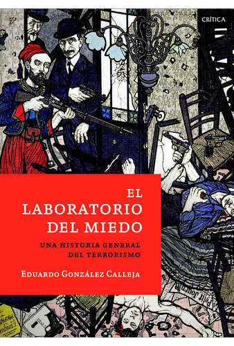 El laboratorio del miedo: Una historia general del terrorismo, de los sicarios a Al Qa'ida, de González Calleja, Eduardo. Serie Memoria Crítica- Crítica Editorial Crítica México, tapa dura en español, 2013