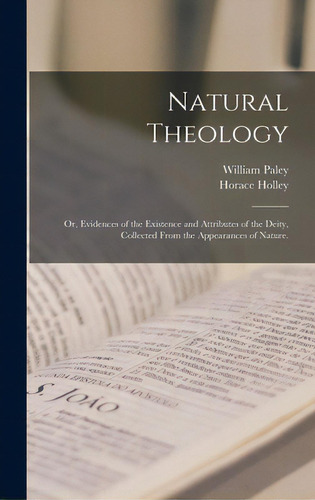 Natural Theology: Or, Evidences Of The Existence And Attributes Of The Deity, Collected From The ..., De Paley, William 1743-1805. Editorial Legare Street Pr, Tapa Dura En Inglés