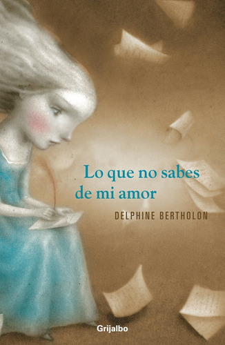 Lo que no sabes de mi amor, de Bertholon, Delphine. Serie Narrativa Editorial Grijalbo, tapa blanda en español, 2013