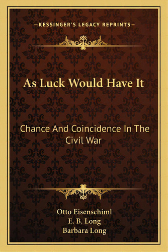 As Luck Would Have It: Chance And Coincidence In The Civil War, De Eisenschiml, Otto. Editorial Kessinger Pub Llc, Tapa Blanda En Inglés