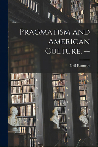 Pragmatism And American Culture. --, De Kennedy, Gail 1900-. Editorial Hassell Street Pr, Tapa Blanda En Inglés