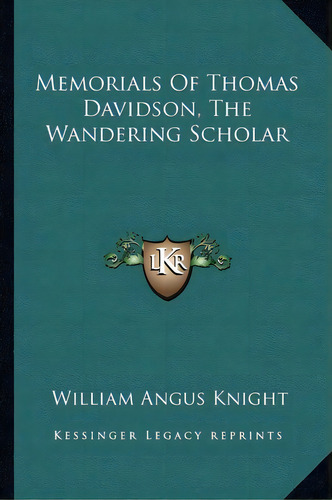 Memorials Of Thomas Davidson, The Wandering Scholar, De William Angus Knight. Editorial Kessinger Publishing, Tapa Blanda En Inglés