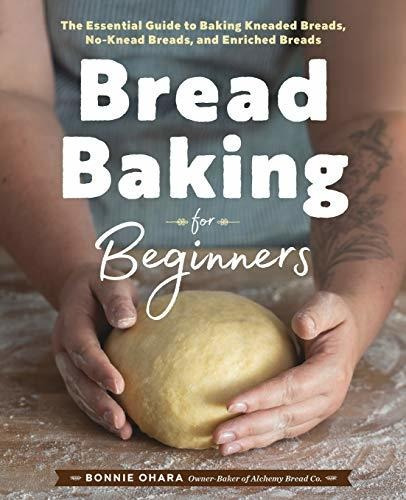 Bread Baking For Beginners: The Essential Guide To B