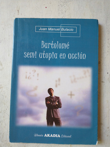 Juan Manuel Bulacio: Bartolome Semi Utopia En Accion (Usado)