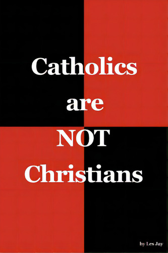 Catholics Are Not Christians, De Jay, Les. Editorial Witty Writings, Tapa Blanda En Inglés