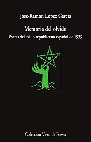 Memoria Del Olvido: Poetas Del Exilio Republicano Español: 1