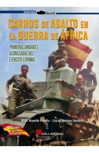 Carros De Asalto En La Guerra De Africa: Primeras Unidades Acorazadas Del Ejército Español, De Lucas Moraul. Colección Stug3, Vol. 1. Editorial Galland Books S.l.n.e., Tapa Blanda En Español