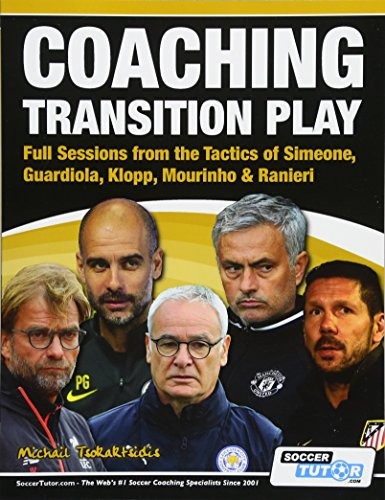 Coaching Transition Play - Full Sessions From The Tactics Of Simeone, Guardiola, Klopp, Mourinho ..., De Michail Tsokaktsidis. Editorial Soccertutor.com Ltd. En Inglés