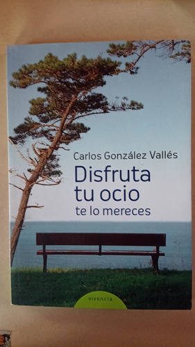 Disfruta Tu Ocio Te Lo Mereces - Carlos González Vallés 