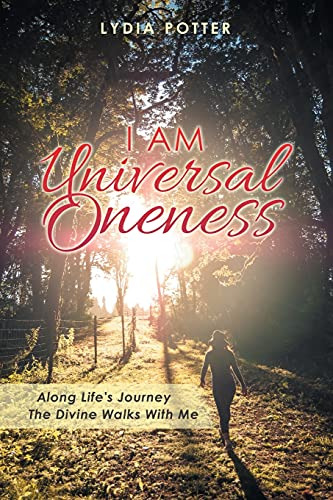 I Am Universal Oneness: Along Life's Journey The Divine Walk