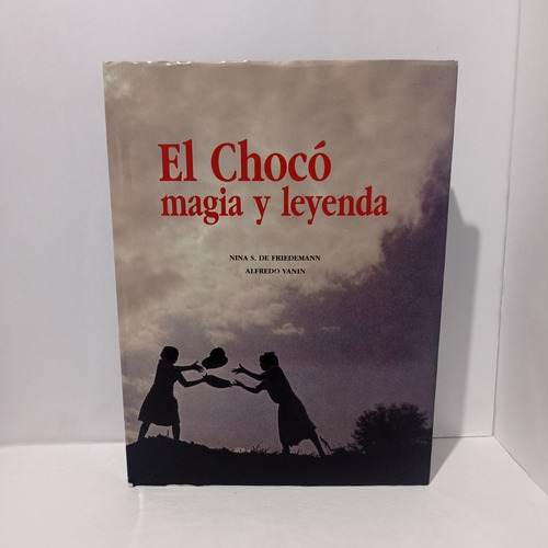El Choco Magia Y Leyenda    Nina S De Friedemann  Alfredo V