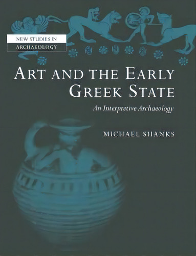 New Studies In Archaeology: Art And The Early Greek State, De Michael Shanks. Editorial Cambridge University Press, Tapa Blanda En Inglés