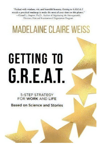 Getting To G.r.e.a.t. : A 5-step Strategy For Work And Life; Based On Science And Stories, De Madelaine Claire Weiss. Editorial Koehler Books, Tapa Blanda En Inglés