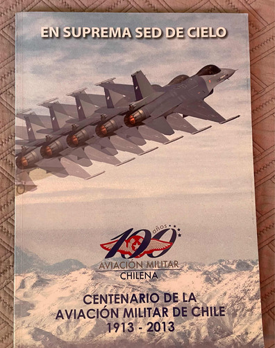 Libro Centenario De La Aviación Militar De Chile 1913-2013