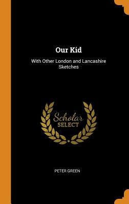 Libro Our Kid: With Other London And Lancashire Sketches ...