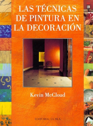 Las Técnicas De Pintura En La Decoración, De Mc Cloud Kevin. Serie N/a, Vol. Volumen Unico. Editorial La Isla, Tapa Blanda, Edición 1 En Español, 1997