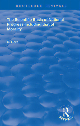 The Scientific Basis Of National Progress, De Gore, G.. Routledge Revivals, Vol. 1. Editorial Routledge, Tapa Blanda En Inglés