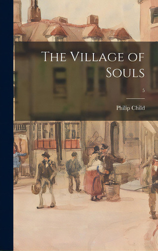 The Village Of Souls; 5, De Child, Philip 1898-1978. Editorial Hassell Street Pr, Tapa Dura En Inglés