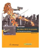 Comprar Aprender 3ds Max 2012 Avanzado. Con 100 Ejercicios Practicos, De Mediaactive. Editorial Alfaomega, Tapa Blanda En Español