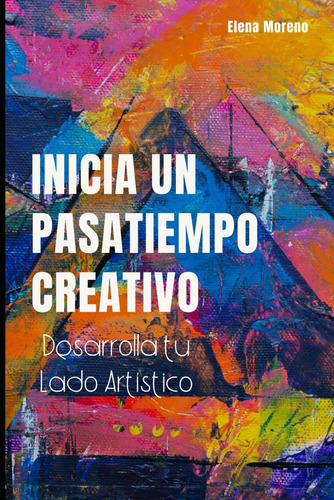 Libro: Inicia Un Pasatiempo Creativo: Desarrolla Tu Lado Art