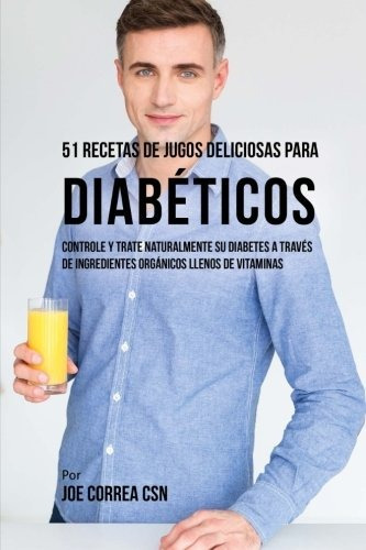 Libro : 51 Recetas De Jugos Deliciosos Para Diabeticos: C...