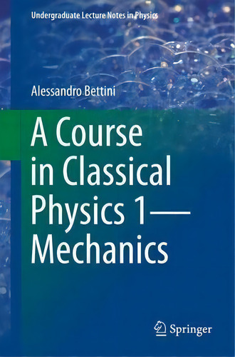 A Course In Classical Physics 1-mechanics, De Alessandro Bettini. Editorial Springer International Publishing Ag, Tapa Blanda En Inglés