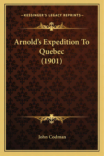 Arnold's Expedition To Quebec (1901), De Codman, John. Editorial Kessinger Pub Llc, Tapa Blanda En Inglés