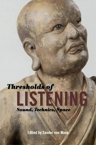 Thresholds Of Listening : Sound, Technics, Space, De Professor Sander Van Maas. Editorial Fordham University Press, Tapa Blanda En Inglés