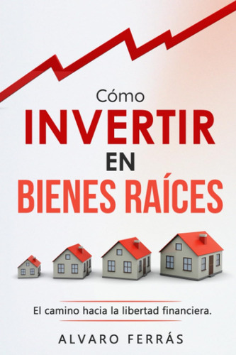 Libro: Cómo Invertir En Bienes Raíces : El Camino Hacia La