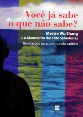 Voce Ja Sabe O Que Nao Sabe?: Voce Ja Sabe O Que Nao Sabe?, De Shang, Mestre Wu. Editora De Cultura, Capa Mole, Edição 1 Em Português, 2007