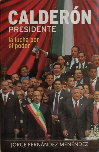 Calderón Presidente La Lucha Por El Poder , Jorge Fernández 