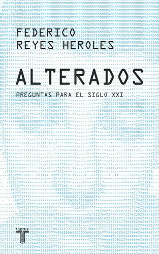 Alterados: Preguntas para el siglo XXI, de Reyes Heroles, Federico. Serie Pensamiento Editorial Taurus, tapa blanda en español, 2010