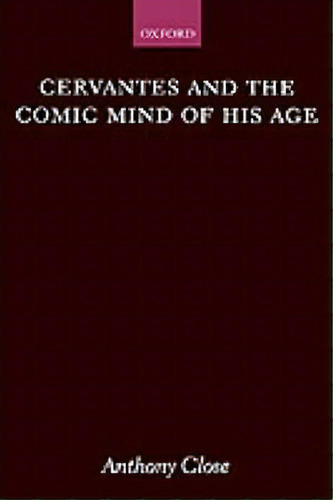 Cervantes And The Comic Mind Of His Age, De Anthony Close. Editorial Oxford University Press, Tapa Dura En Inglés