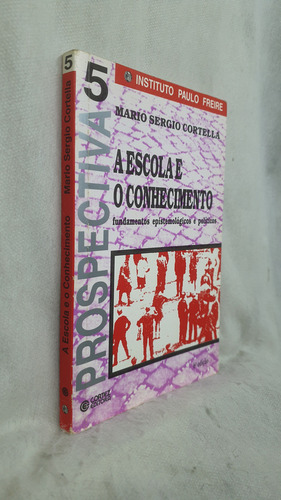 Livro A Escola E O Conhecimento - Mario Sergio Cortella - Editora Cortez (Usado)