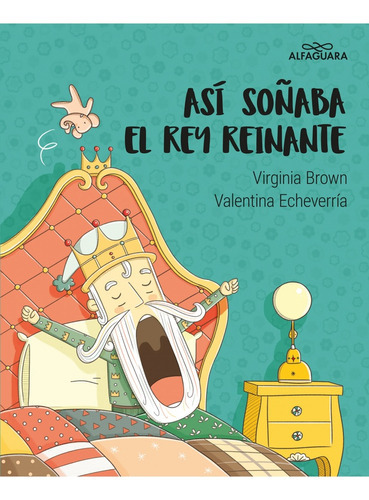 Asi Soñaba El Rey Reinante, De Virginia Brown/ Valentina Echeverria. Editorial Alfaguara En Español