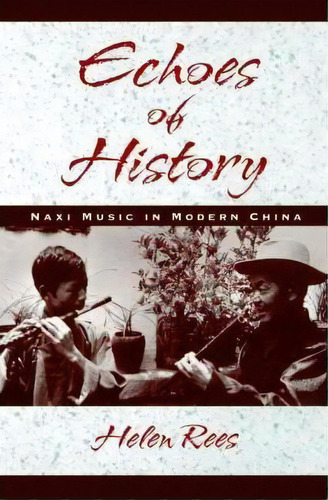 Echoes Of History : Naxi Music In Modern China, De Helen Rees. Editorial Oxford University Press Inc, Tapa Blanda En Inglés