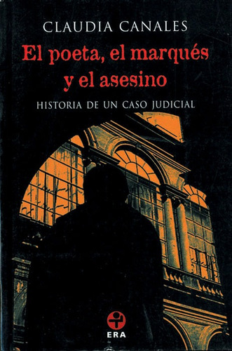El poeta, el marqués y el asesino: Historia de un caso judicial, de Canales, Claudia. Editorial Ediciones Era en español, 2001
