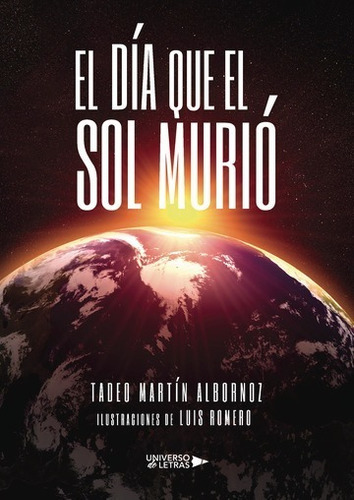El Día Que El Sol Murió, De Tadeo Martín Albornoz, Luis Romero. Editorial Universo De Letras, Tapa Blanda, Edición 1era Edición En Español