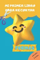 Comprar Mi Primer Libro Para Recortar Formas: Cuaderno De Actividade