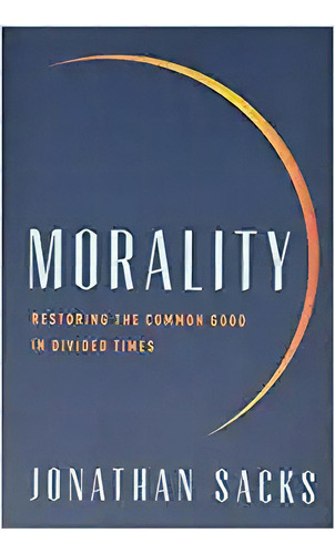 Morality: Restoring Themon Good In Divided Times, De Jonathan Sacks. Editorial Basic Books En Inglés