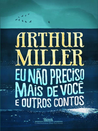 Eu Não Preciso Mais De Você, De Miller, Arthur. Editora Companhia Das Letras, Capa Mole, Edição 1ª Edição - 2015 Em Português