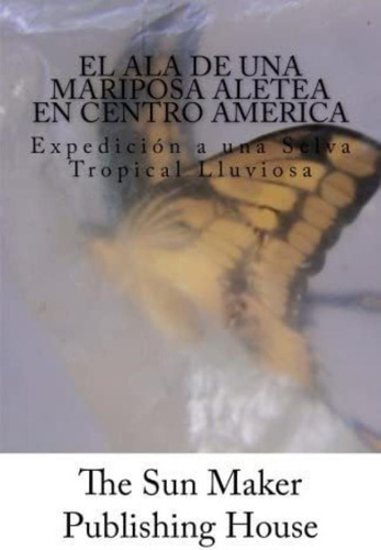 Libro: El Ala De Una Mariposa Aletea En Centro America: Expe