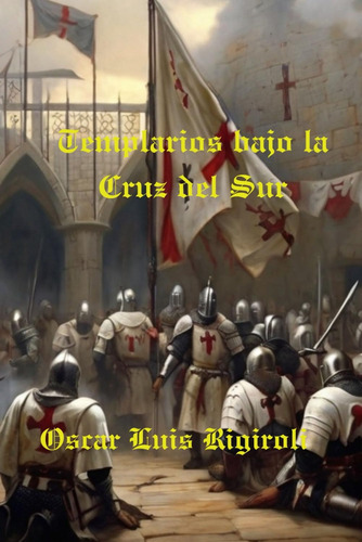 Libro Templarios Bajo Cruz Del Sur (mitos, Leyendas Y Cri