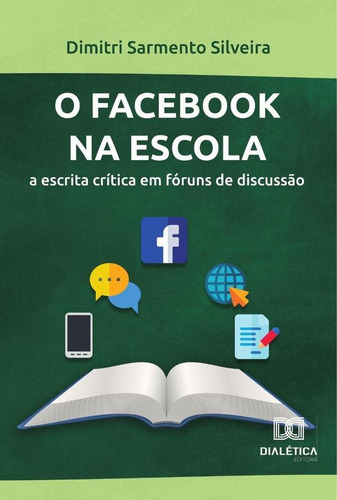 O Facebook Na Escola, De Dimitri Sarmento Silveira. Editorial Dialética, Tapa Blanda En Portugués, 2021