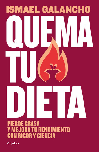 QUEMA TU DIETA: Pierde grasa y mejora tu rendimiento con rigor y ciencia, de Galancho, Ismael., vol. 1. Editorial Grijalbo, tapa blanda, edición 1 en español, 2023