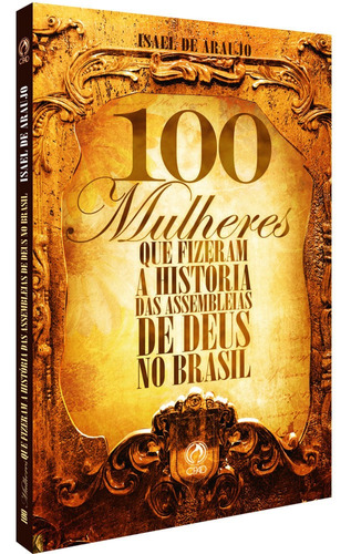 100 mulheres que fizeram a história, de Araujo, Isael de. Editora Casa Publicadora das Assembleias de Deus, capa mole em português, 2011