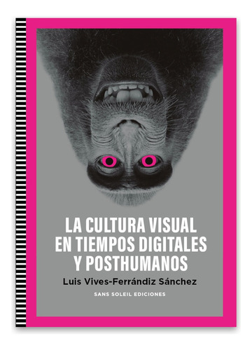 La Cultura Visual En Tiempos Digitales Y Posthumanos, De Luis Vives. Editorial Sans Soleil, Tapa Blanda En Español, 2022